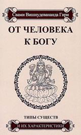 От человека к Богу, 
типы существ и их характеристики
 - Свами Вишну Дэв