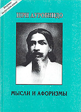 Мысли и афоризмы - Шри Ауробиндо Мысли и афоризмы - Шри Ауробиндо