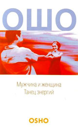 Мужчина и женщина, танец энергий - Ошо Мужчина и женщина, танец энергий - Ошо